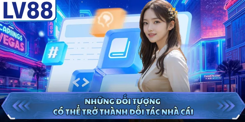 Đại Lý LV88 1 Những đối tượng có thể trở thành đối tác nhà cái